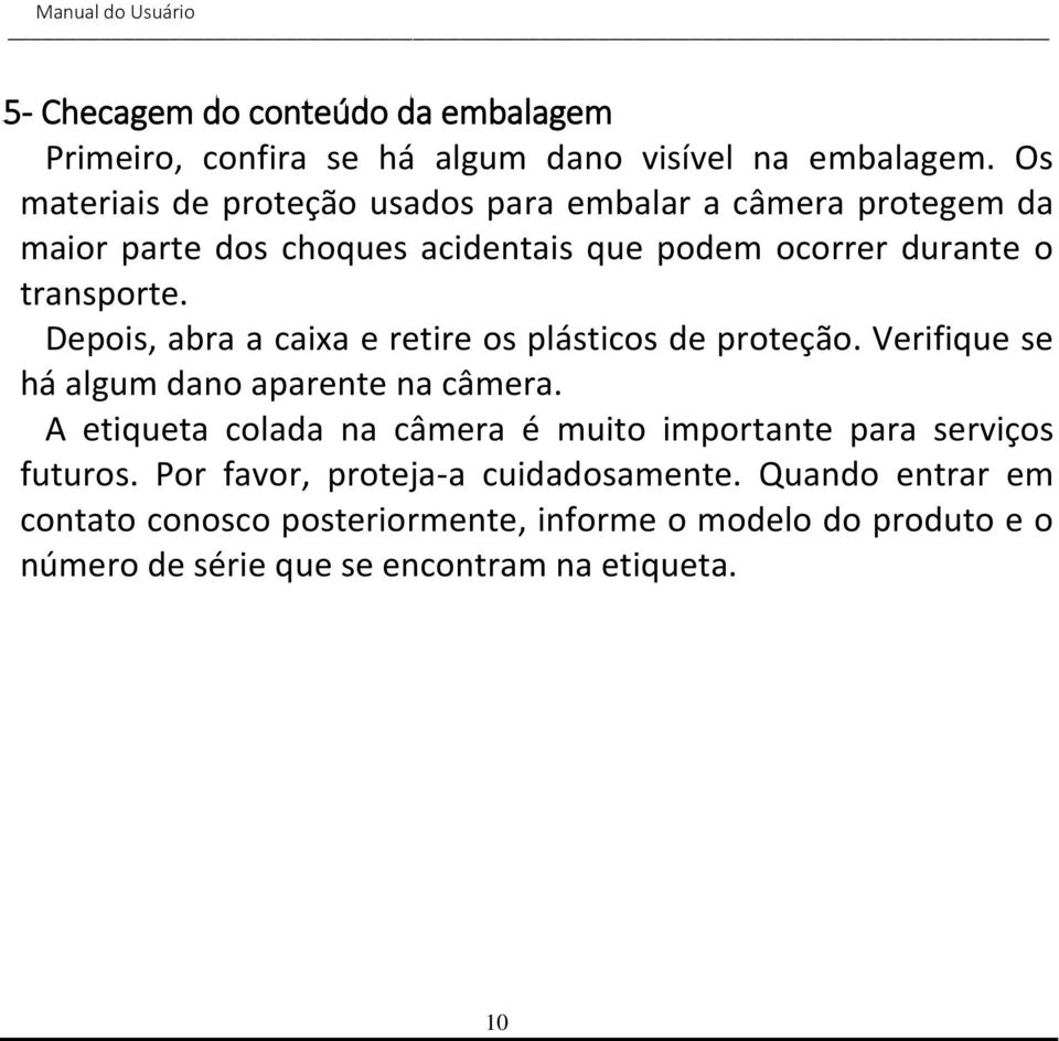 Depois, abra a caixa e retire os plásticos de proteção. Verifique se há algum dano aparente na câmera.