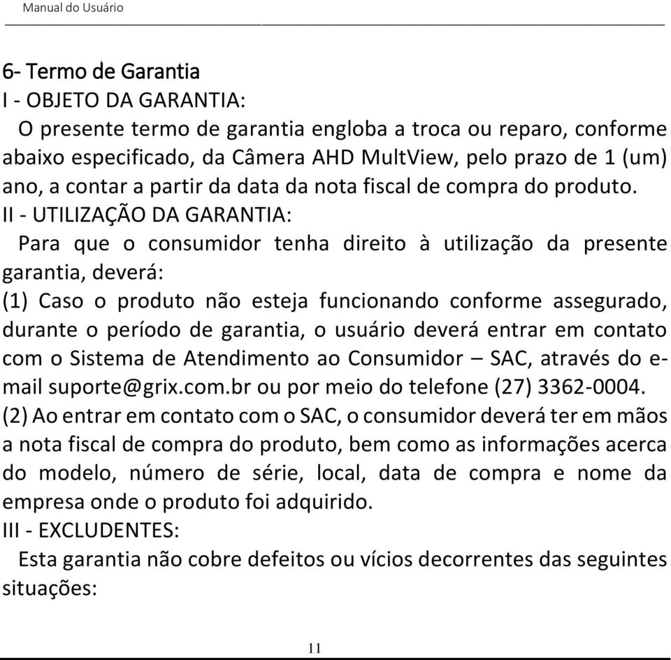 II - UTILIZAÇÃO DA GARANTIA: Para que o consumidor tenha direito à utilização da presente garantia, deverá: (1) Caso o produto não esteja funcionando conforme assegurado, durante o período de