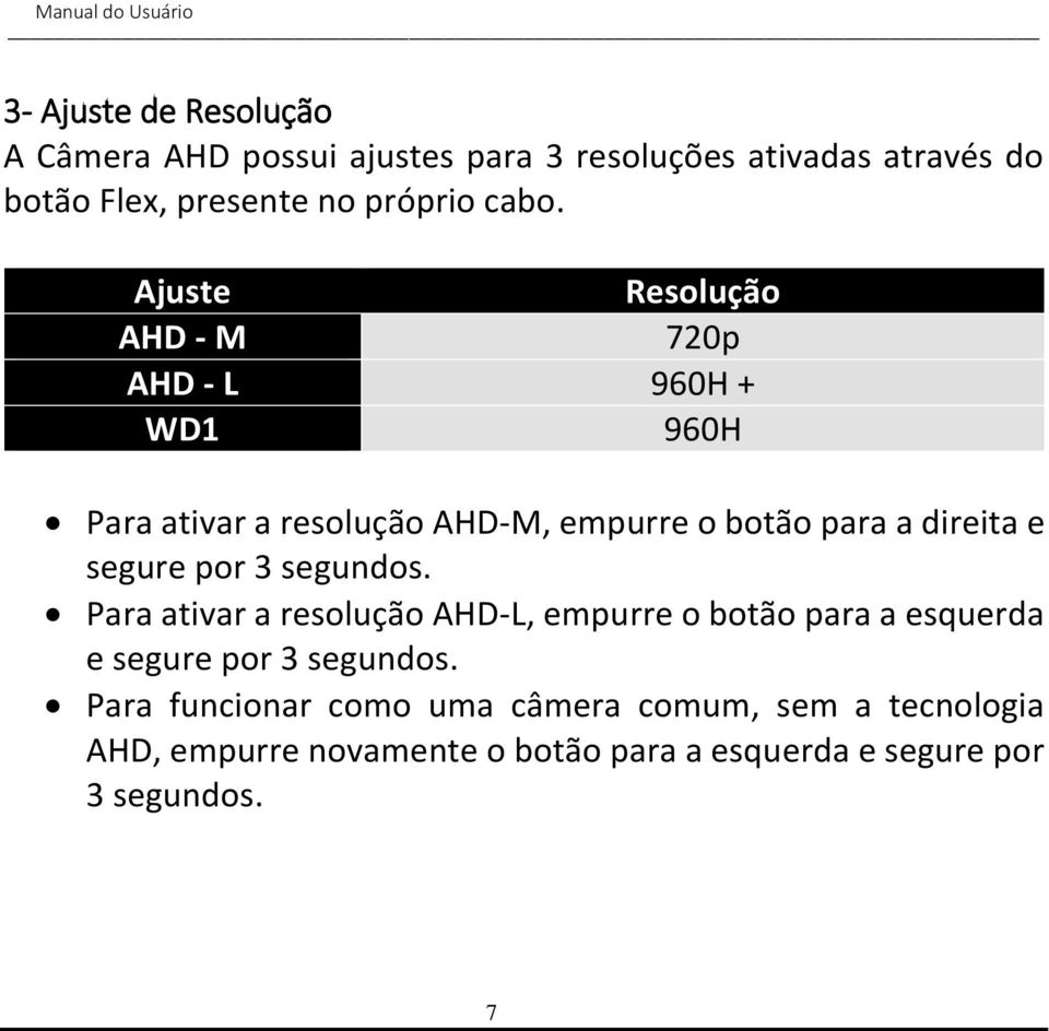 direita e segure por 3 segundos. Para ativar a resolução AHD-L, empurre o botão para a esquerda e segure por 3 segundos.