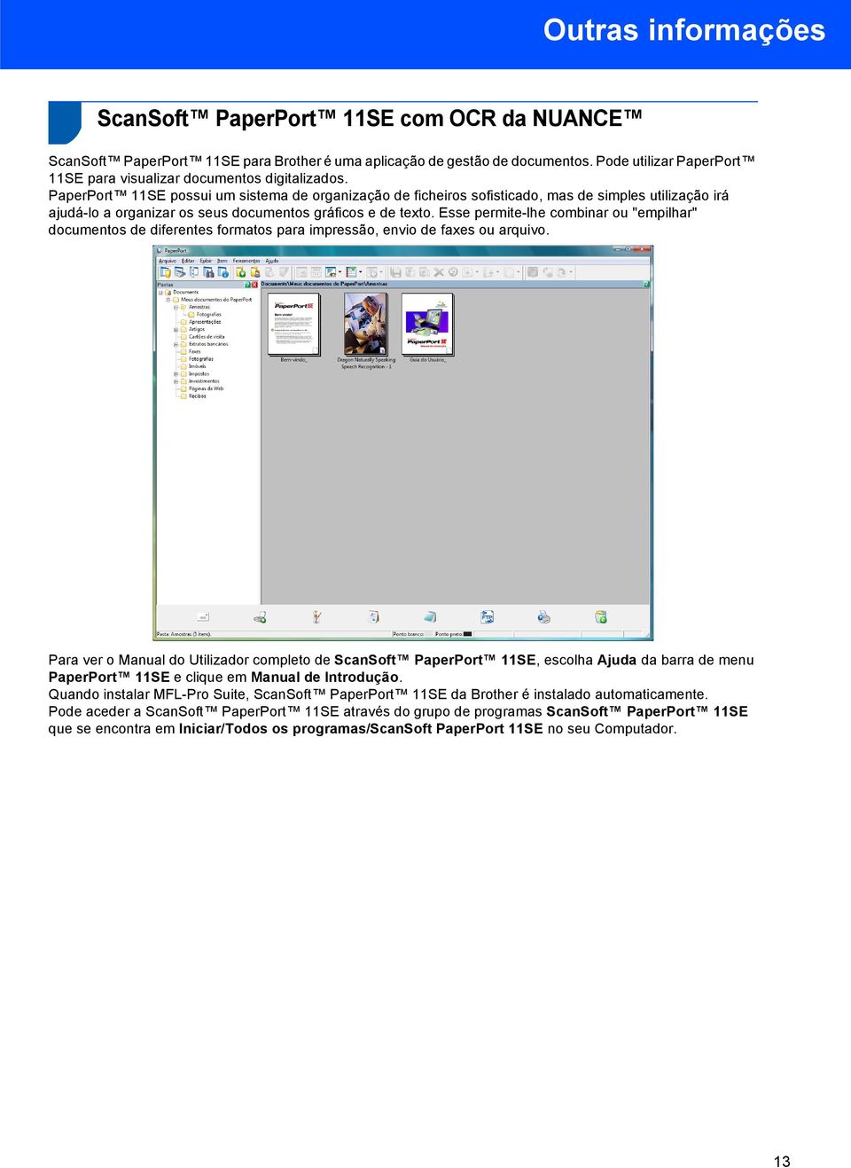 PaperPort 11SE possui um sistema de organização de ficheiros sofisticado, mas de simples utilização irá ajudá-lo a organizar os seus documentos gráficos e de texto.
