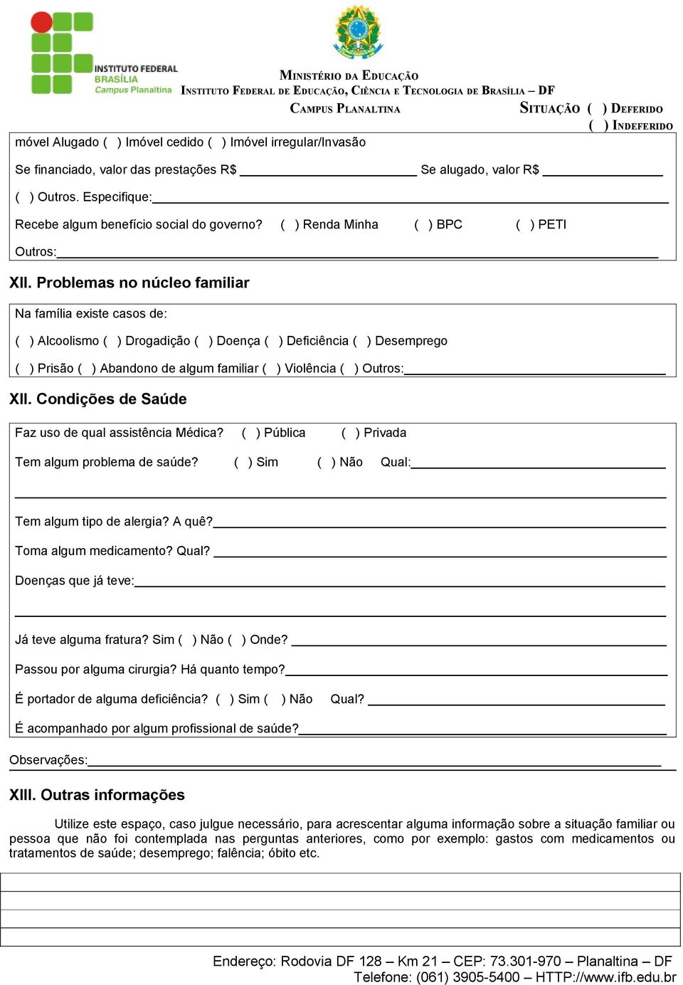 Problemas no núcleo familiar Na família existe casos de: ( ) Alcoolismo ( ) Drogadição ( ) Doença ( ) Deficiência ( ) Desemprego ( ) Prisão ( ) Abandono de algum familiar ( ) Violência ( ) Outros: