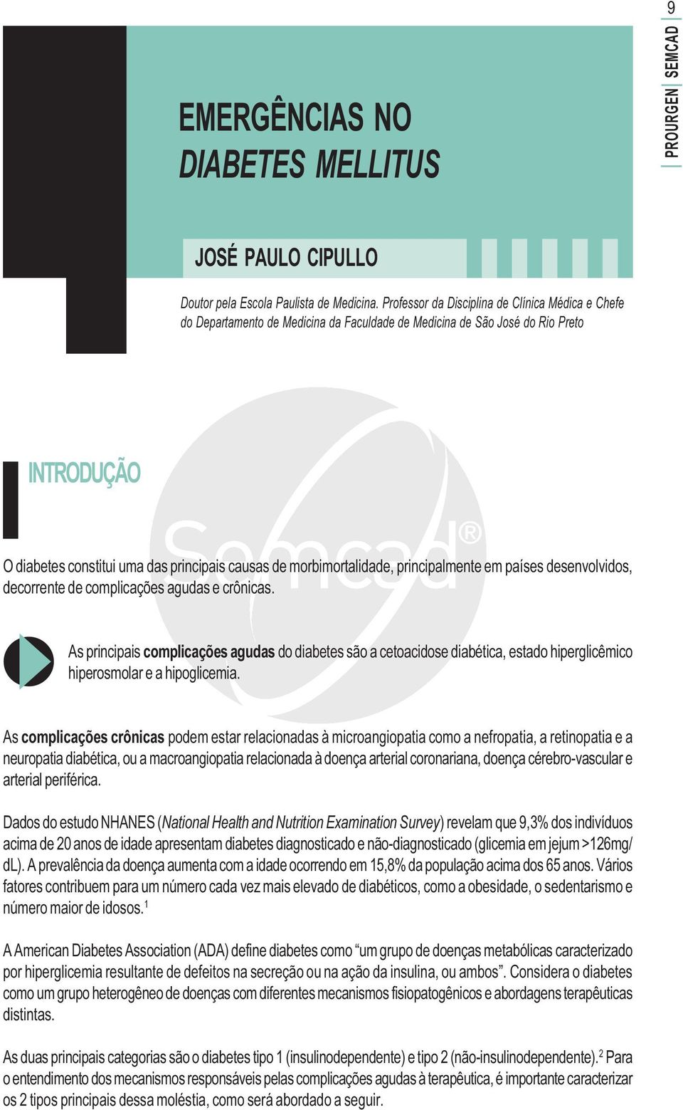 morbimortalidade, principalmente em países desenvolvidos, decorrente de complicações agudas e crônicas.