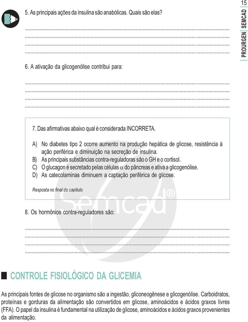 B) As principais substâncias contra-reguladoras são o GH e o cortisol. C) O glucagon é secretado pelas células α do pâncreas e ativa a glicogenólise.