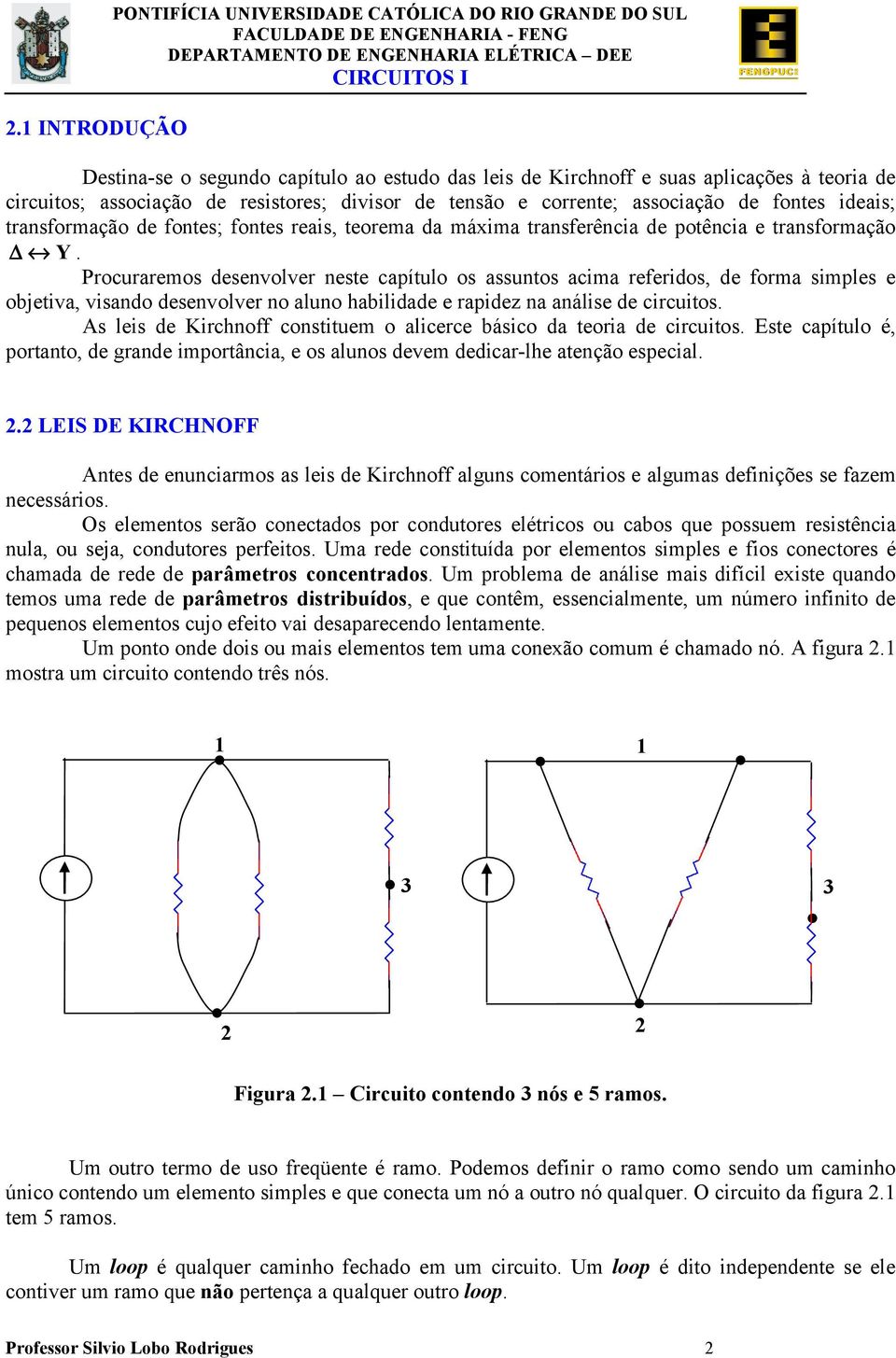 de forma smples e objeta, sando desenoler no aluno habldade e rapdez na análse de crcutos As les de Krchnoff consttuem o alcerce básco da teora de crcutos Este capítulo é, portanto, de grande