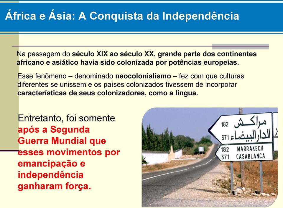 Esse fenômeno denominado neocolonialismo fez com que culturas diferentes se unissem e os países colonizados tivessem de