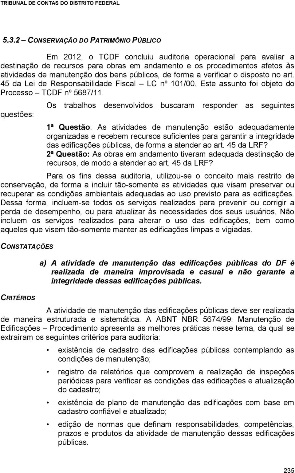 questões: Os trabalhos desenvolvidos buscaram responder as seguintes 1ª Questão: As atividades de manutenção estão adequadamente organizadas e recebem recursos suficientes para garantir a integridade