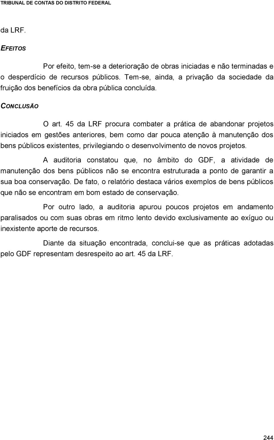 45 da LRF procura combater a prática de abandonar projetos iniciados em gestões anteriores, bem como dar pouca atenção à manutenção dos bens públicos existentes, privilegiando o desenvolvimento de