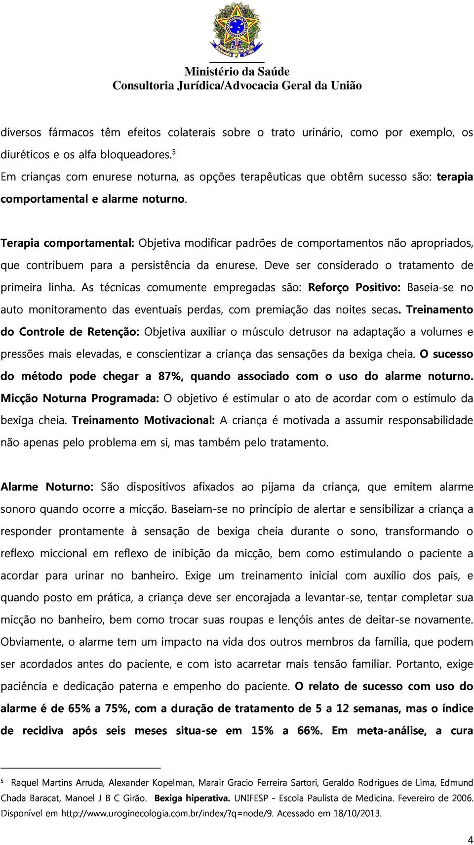 sucesso são: terapia Terapia que primeira contribuem comportamental: para a persistência Objetiva modificar da enurese.