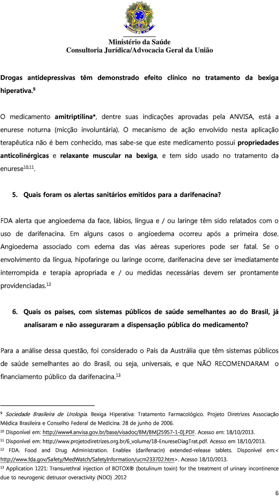 dentre mas sabe-se O suas mecanismo indicações que este de medicamento aprovadas ação envolvido pela possui ANVISA, nesta propriedades aplicação está a anticolinérgicas enurese10,11.