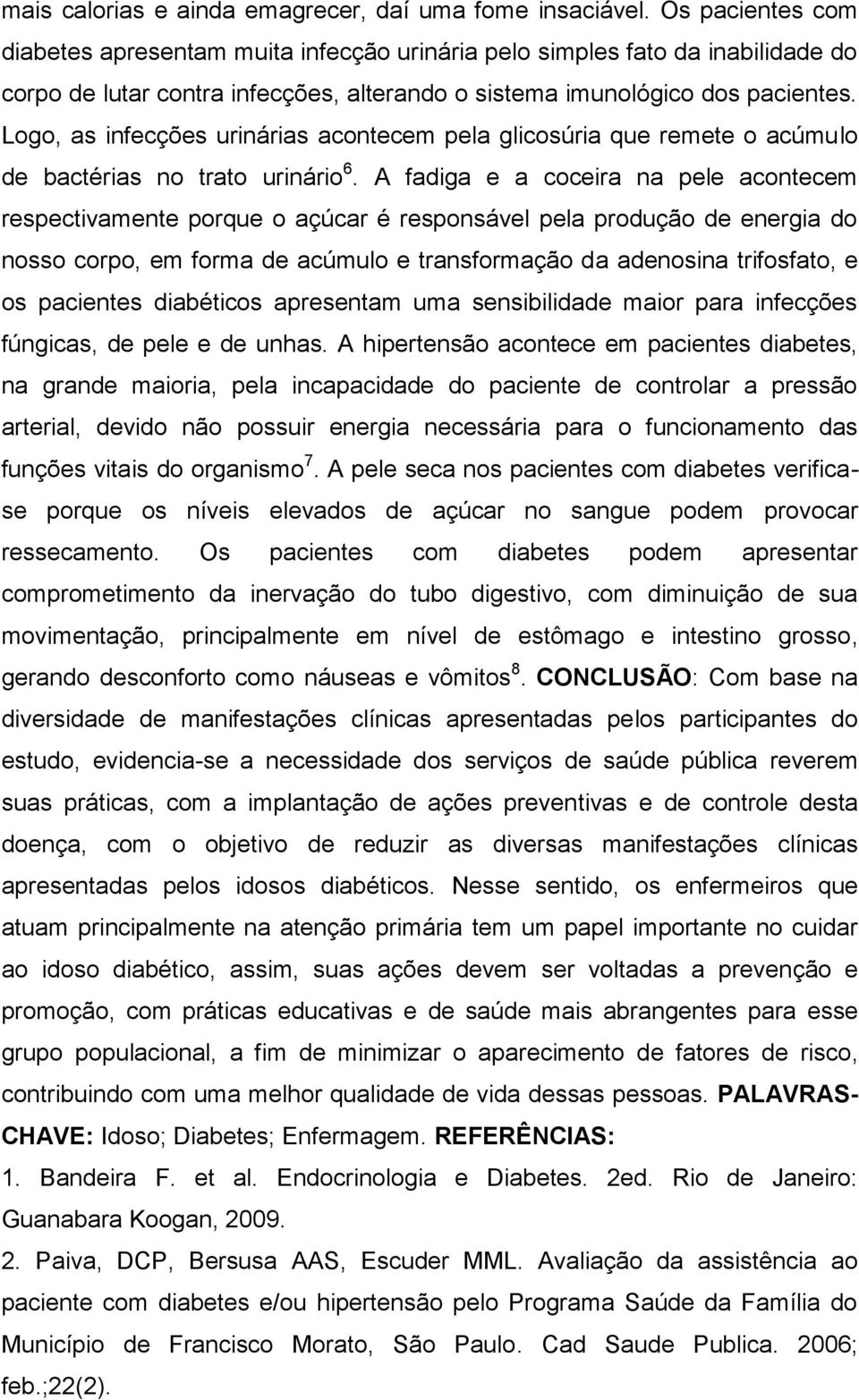 Logo, as infecções urinárias acontecem pela glicosúria que remete o acúmulo de bactérias no trato urinário 6.