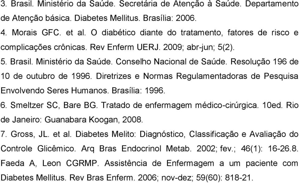 Resolução 196 de 10 de outubro de 1996. Diretrizes e Normas Regulamentadoras de Pesquisa Envolvendo Seres Humanos. Brasília: 1996. 6. Smeltzer SC, Bare BG. Tratado de enfermagem médico-cirúrgica.
