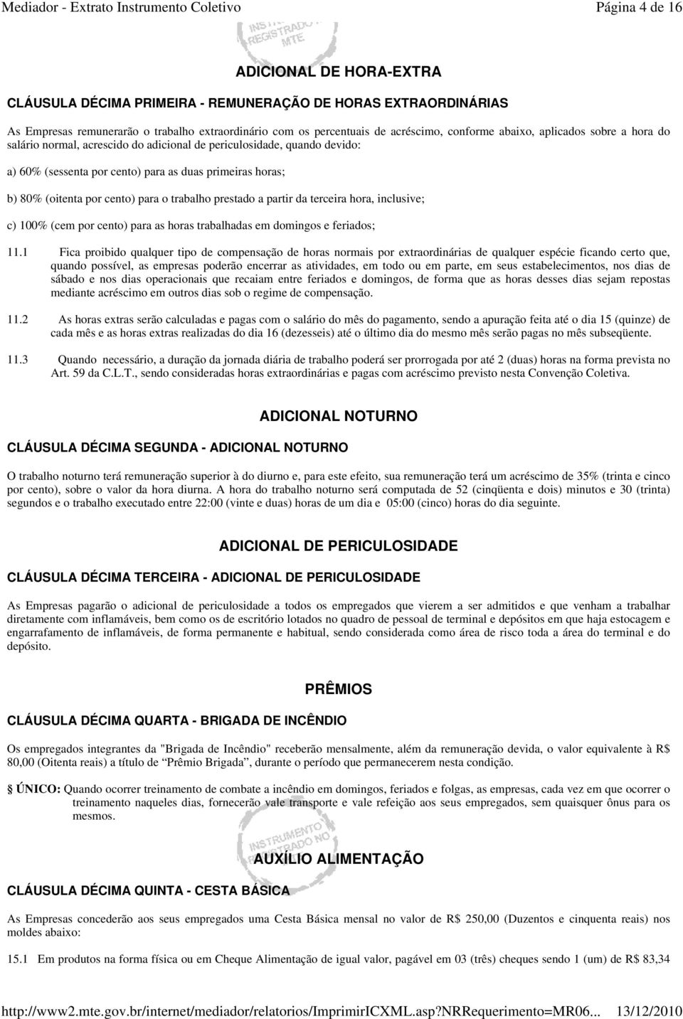 trabalho prestado a partir da terceira hora, inclusive; c) 100% (cem por cento) para as horas trabalhadas em domingos e feriados; 11.