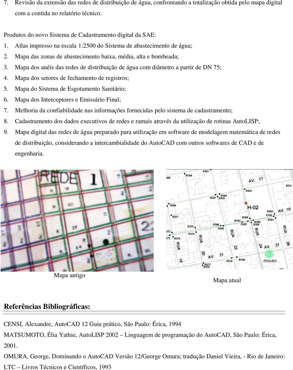 Mapa dos anéis das redes de distribuição de água com diâmetro a partir de DN 75; 4. Mapa dos setores de fechamento de registros; 5. Mapa do Sistema de Esgotamento Sanitário; 6.