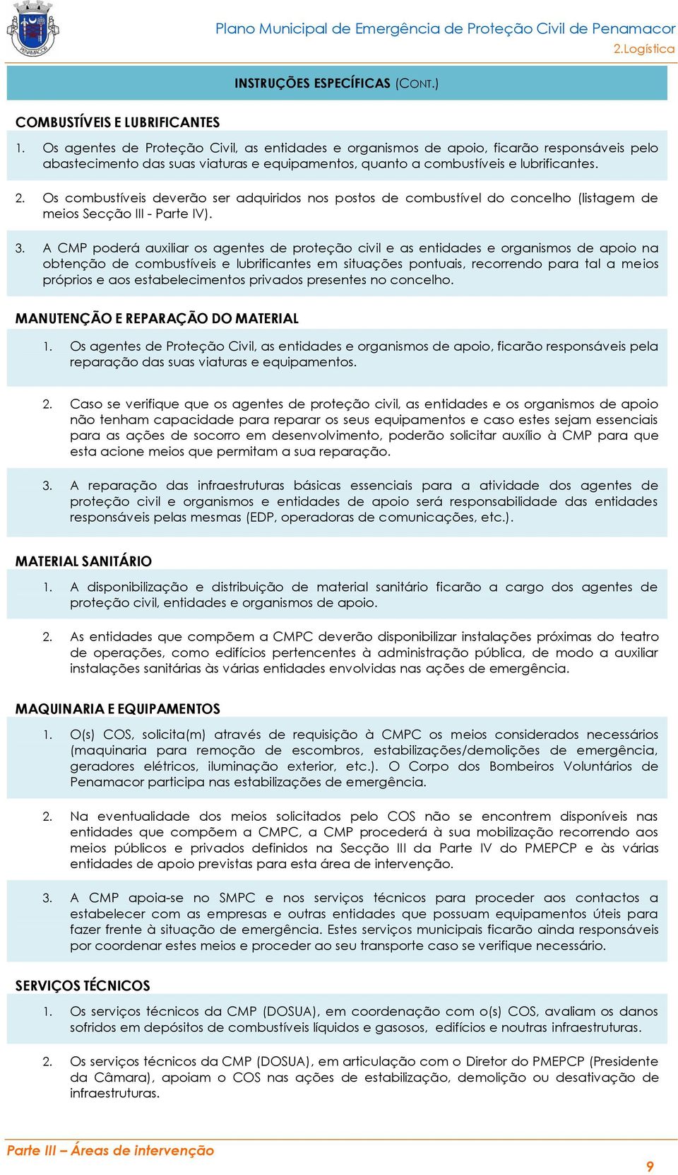 Os combustíveis deverão ser adquiridos nos postos de combustível do concelho (listagem de meios Secção III - Parte IV). 3.