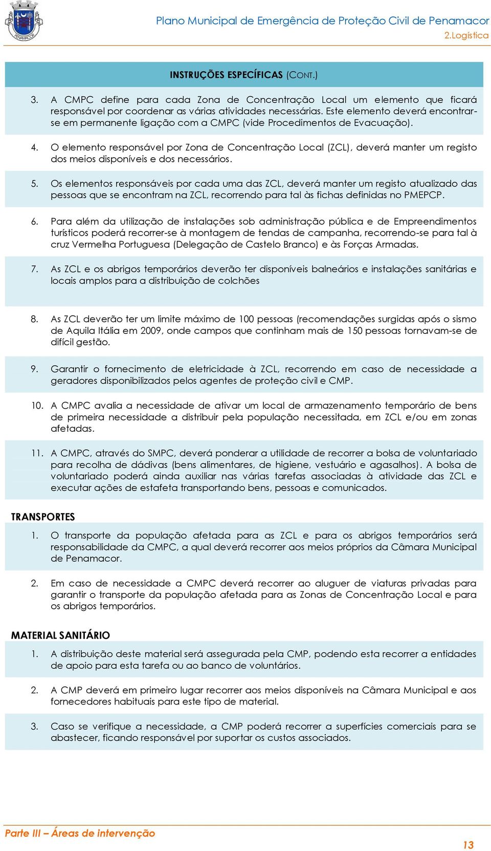 O elemento responsável por Zona de Concentração Local (ZCL), deverá manter um registo dos meios disponíveis e dos necessários. 5.