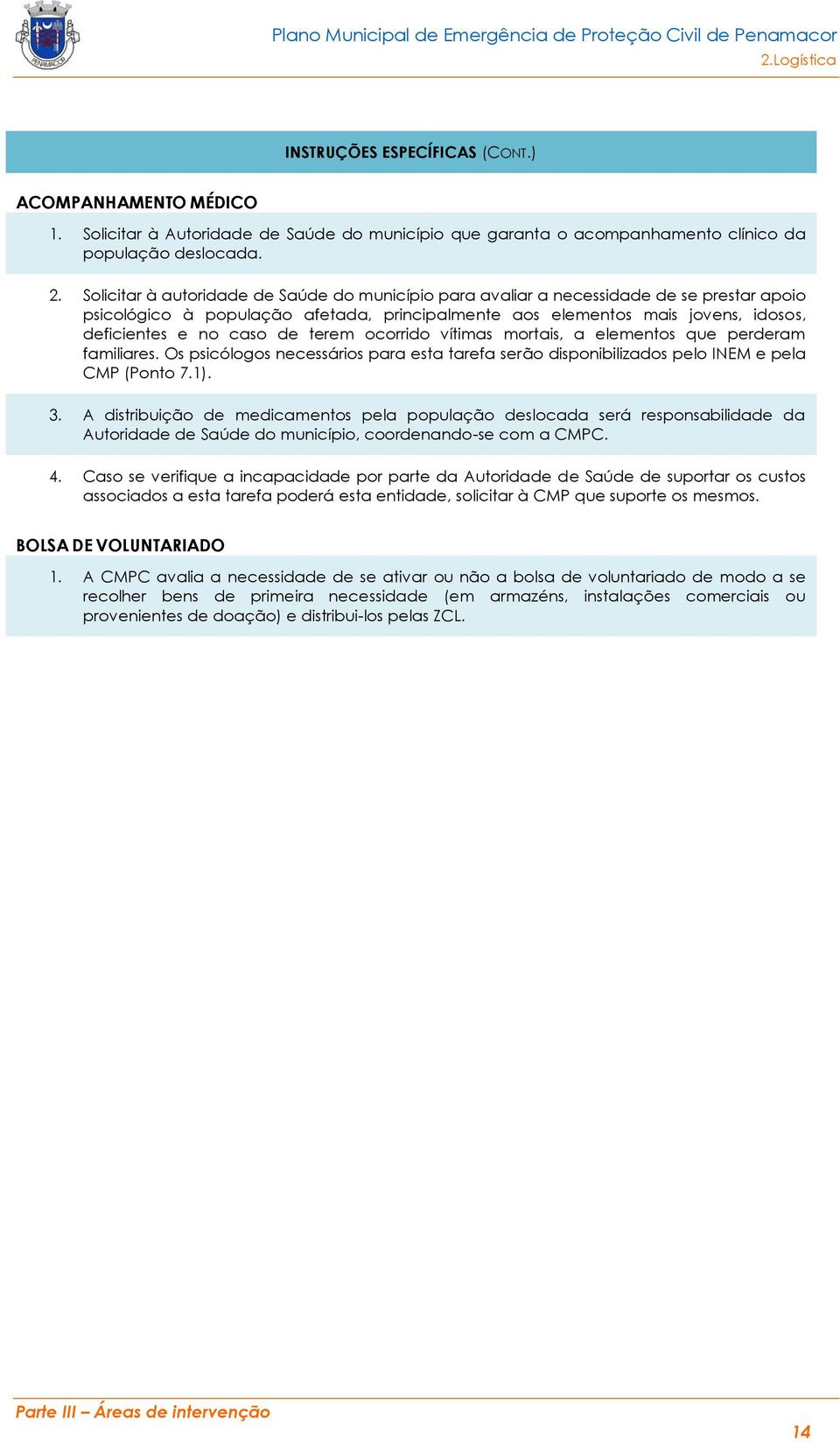 terem ocorrido vítimas mortais, a elementos que perderam familiares. Os psicólogos necessários para esta tarefa serão disponibilizados pelo INEM e pela CMP (Ponto 7.1). 3.