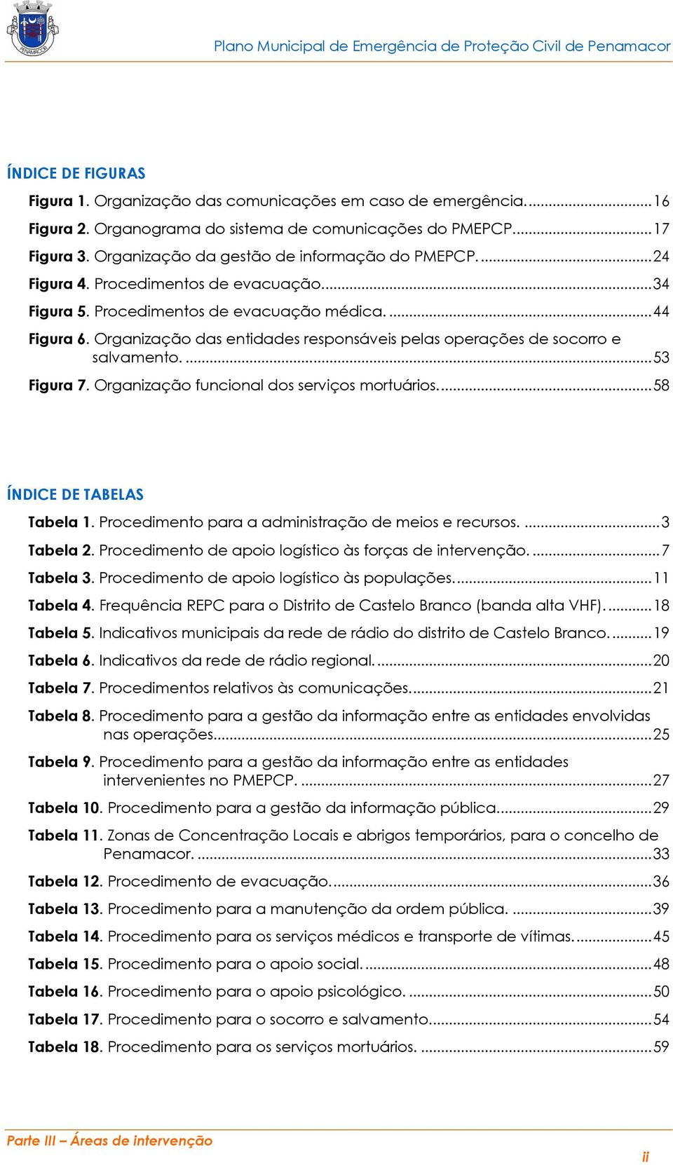 Organização das entidades responsáveis pelas operações de socorro e salvamento.... 53 Figura 7. Organização funcional dos serviços mortuários.... 58 ÍNDICE DE TABELAS Tabela 1.