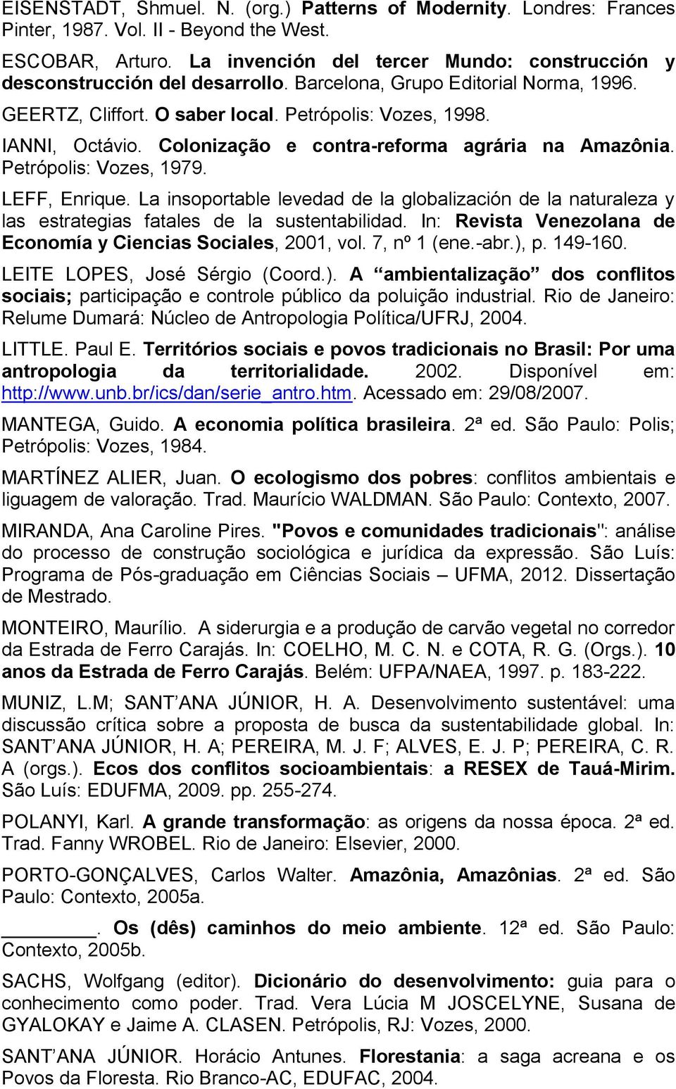 Colonização e contra-reforma agrária na Amazônia. Petrópolis: Vozes, 1979. LEFF, Enrique. La insoportable levedad de la globalización de la naturaleza y las estrategias fatales de la sustentabilidad.