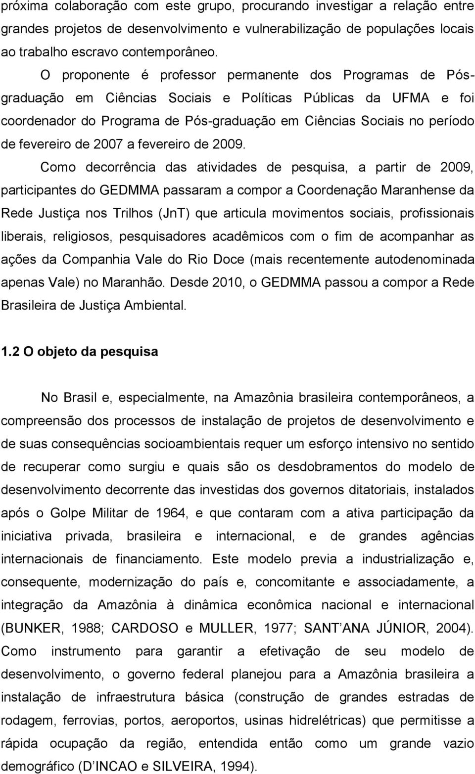 Como decorrência das atividades de pesquisa, a partir de 2009, participantes do GEDMMA passaram a compor a Coordenação Maranhense da Rede Justiça nos Trilhos (JnT) que articula movimentos sociais,