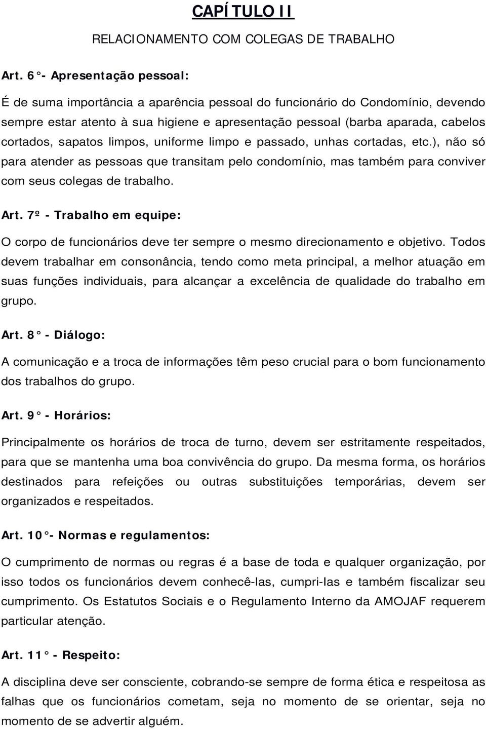 sapatos limpos, uniforme limpo e passado, unhas cortadas, etc.), não só para atender as pessoas que transitam pelo condomínio, mas também para conviver com seus colegas de trabalho. Art.