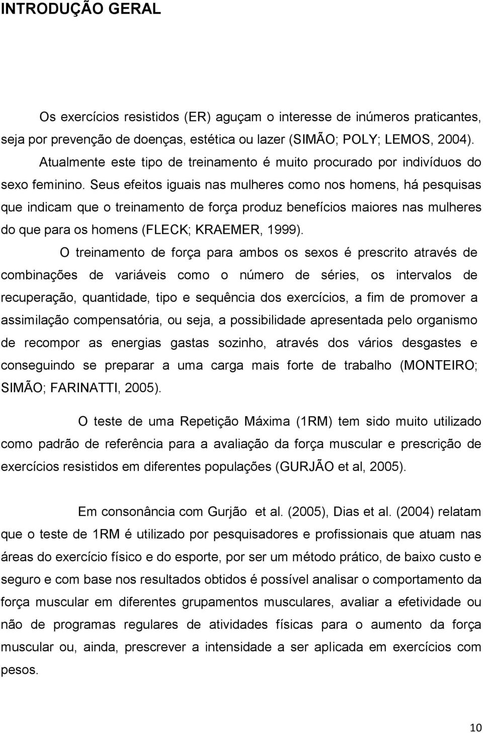 Seus efeitos iguais nas mulheres como nos homens, há pesquisas que indicam que o treinamento de força produz benefícios maiores nas mulheres do que para os homens (FLECK; KRAEMER, 1999).