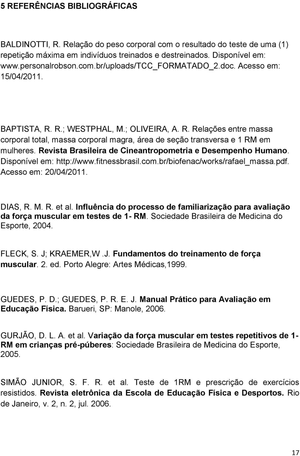 Revista Brasileira de Cineantropometria e Desempenho Humano. Disponível em: http://www.fitnessbrasil.com.br/biofenac/works/rafael_massa.pdf. Acesso em: 20/04/2011. DIAS, R. M. R. et al.