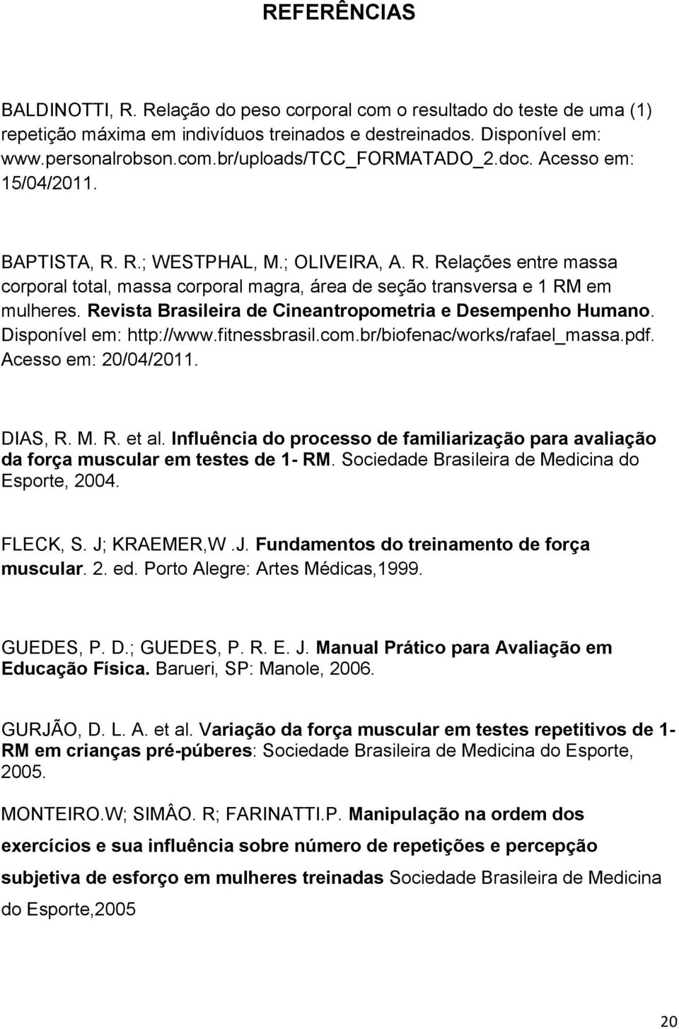 Revista Brasileira de Cineantropometria e Desempenho Humano. Disponível em: http://www.fitnessbrasil.com.br/biofenac/works/rafael_massa.pdf. Acesso em: 20/04/2011. DIAS, R. M. R. et al.