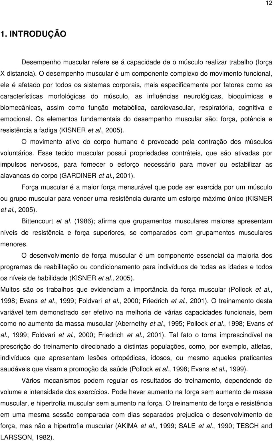 as influências neurológicas, bioquímicas e biomecânicas, assim como função metabólica, cardiovascular, respiratória, cognitiva e emocional.