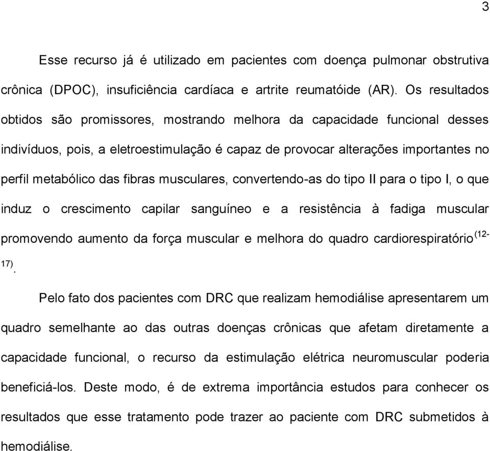 fibras musculares, convertendo-as do tipo II para o tipo I, o que induz o crescimento capilar sanguíneo e a resistência à fadiga muscular promovendo aumento da força muscular e melhora do quadro