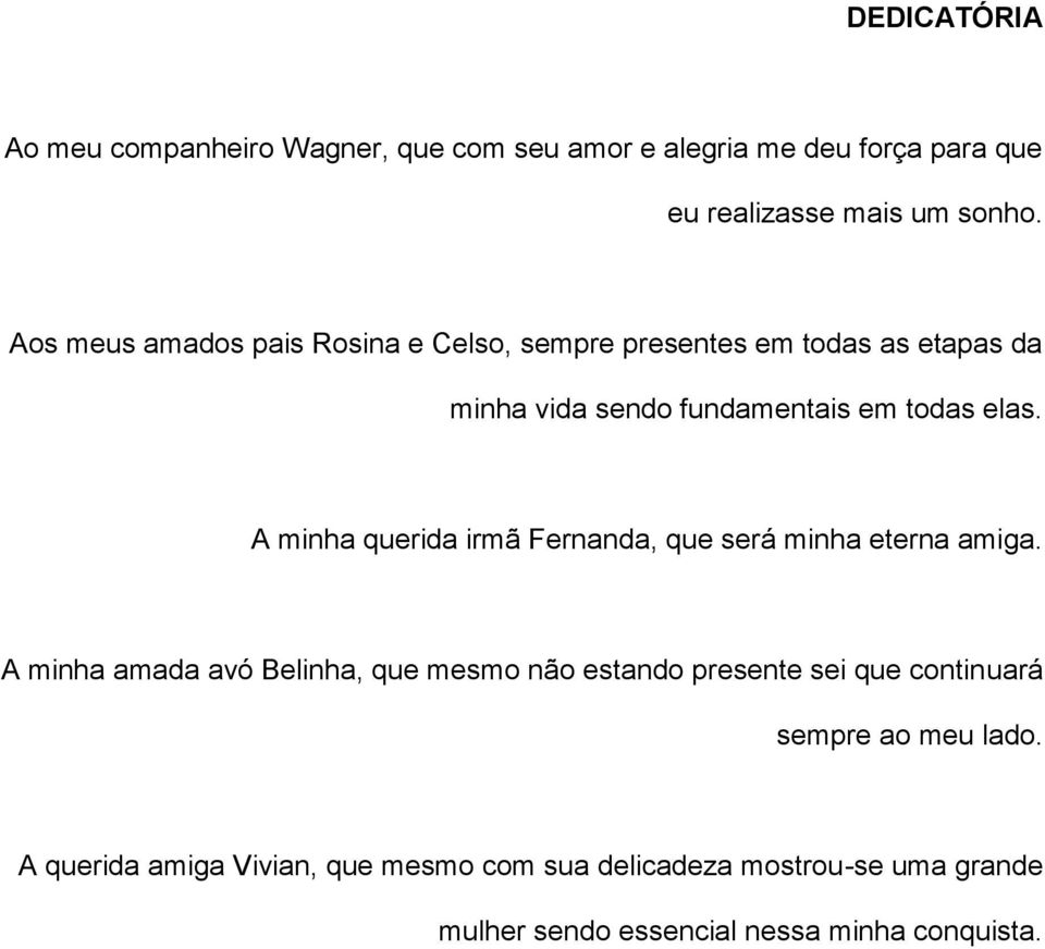 A minha querida irmã Fernanda, que será minha eterna amiga.