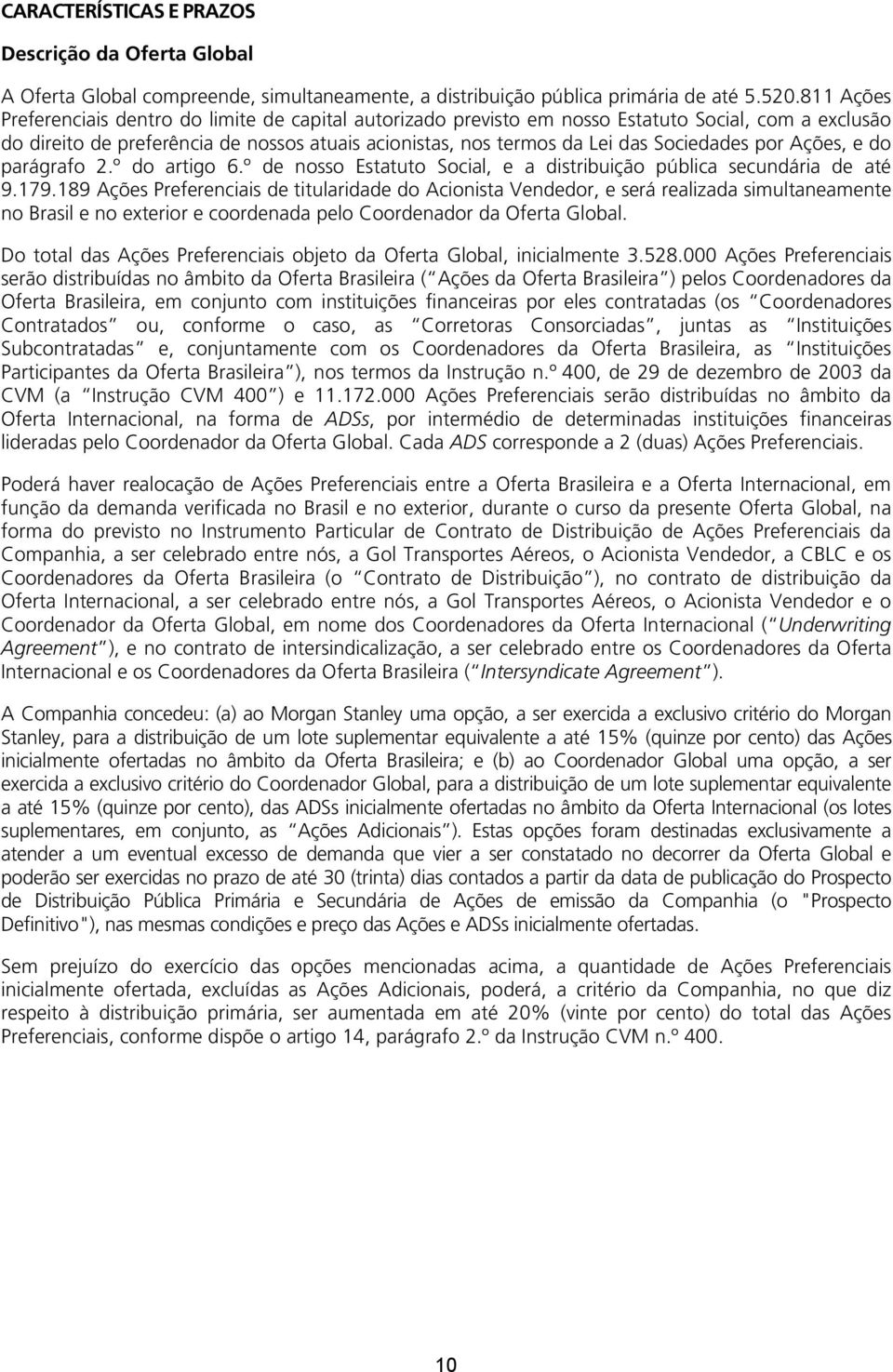 Sociedades por Ações, e do parágrafo 2.º do artigo 6.º de nosso Estatuto Social, e a distribuição pública secundária de até 9.179.