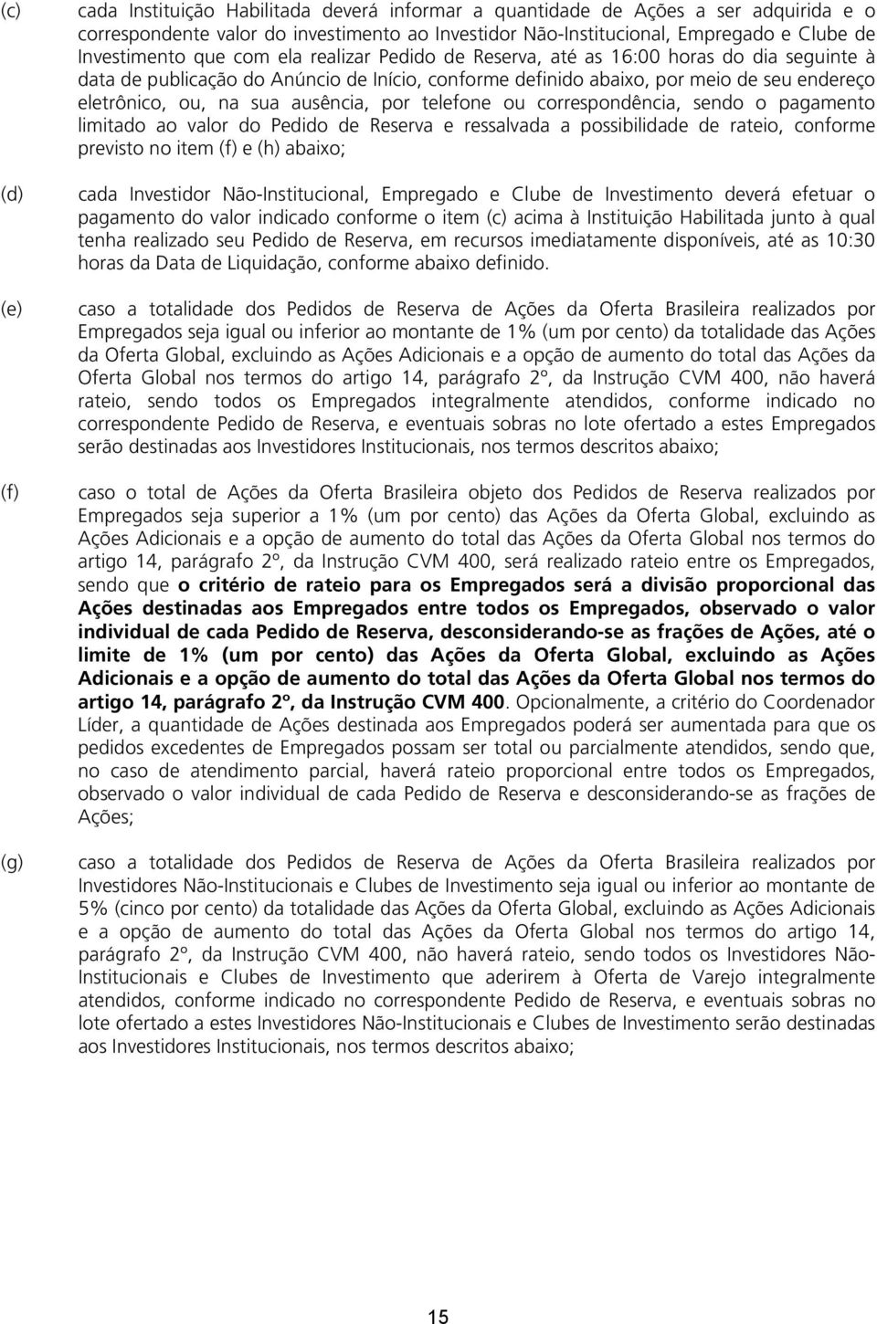 sua ausência, por telefone ou correspondência, sendo o pagamento limitado ao valor do Pedido de Reserva e ressalvada a possibilidade de rateio, conforme previsto no item (f) e (h) abaixo; cada