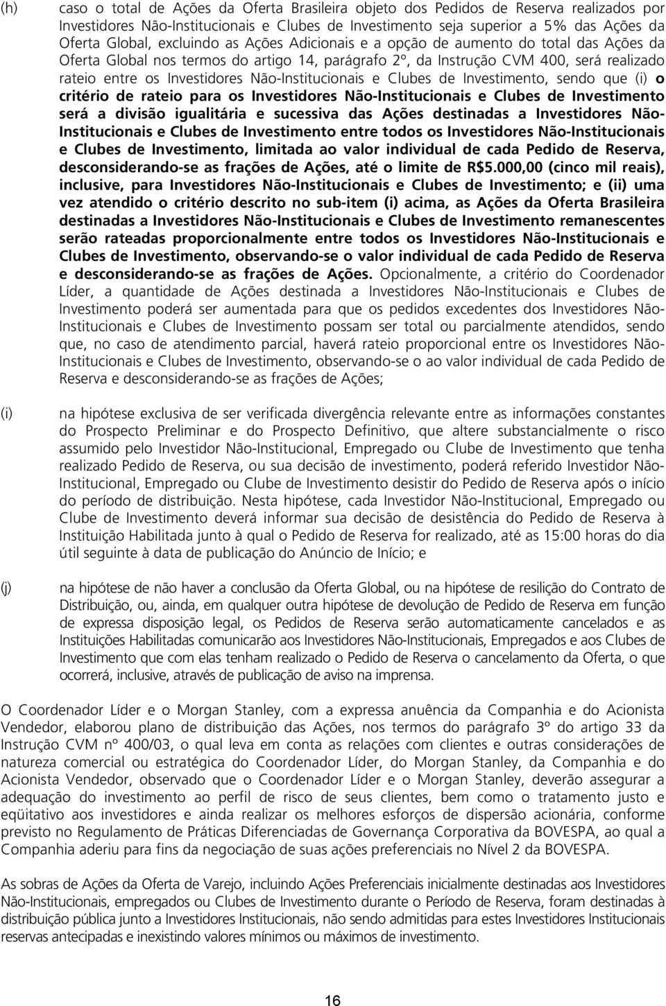 Não-Institucionais e Clubes de Investimento, sendo que (i) o critério de rateio para os Investidores Não-Institucionais e Clubes de Investimento será a divisão igualitária e sucessiva das Ações