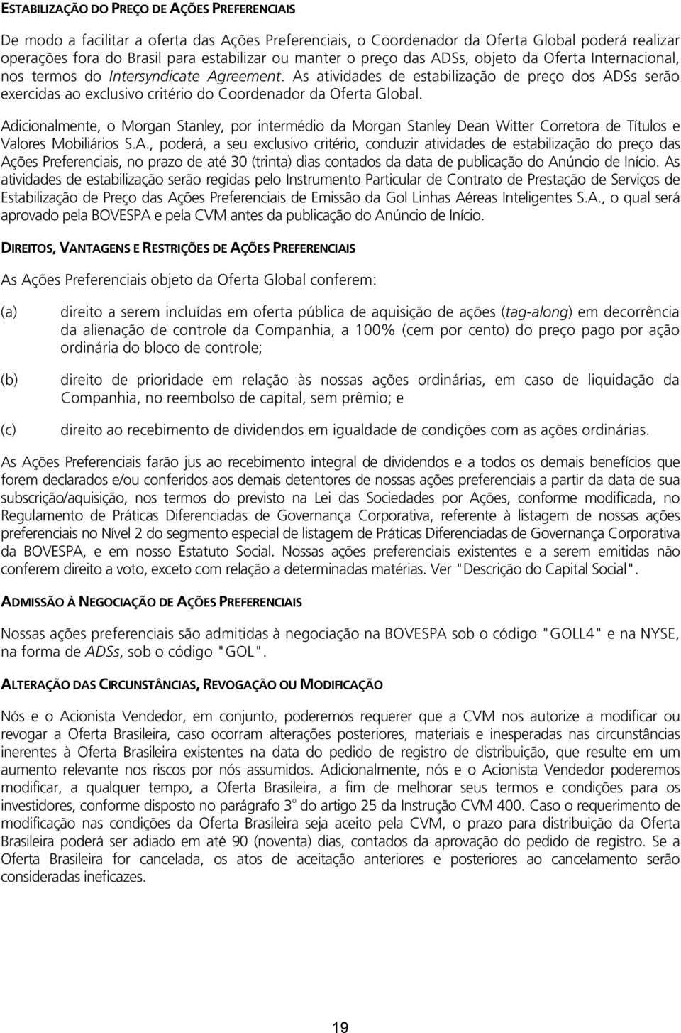 As atividades de estabilização de preço dos ADSs serão exercidas ao exclusivo critério do Coordenador da Oferta Global.