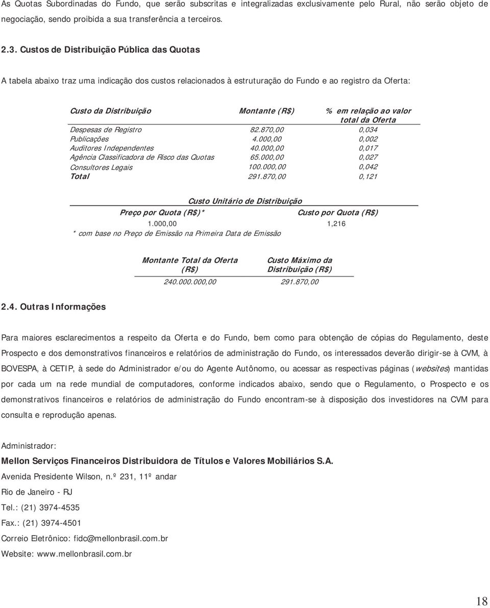 ao valor total da Oferta Despesas de Registro 82.870,00 0,034 Publicações 4.000,00 0,002 Auditores Independentes 40.000,00 0,017 Agência Classificadora de Risco das Quotas 65.