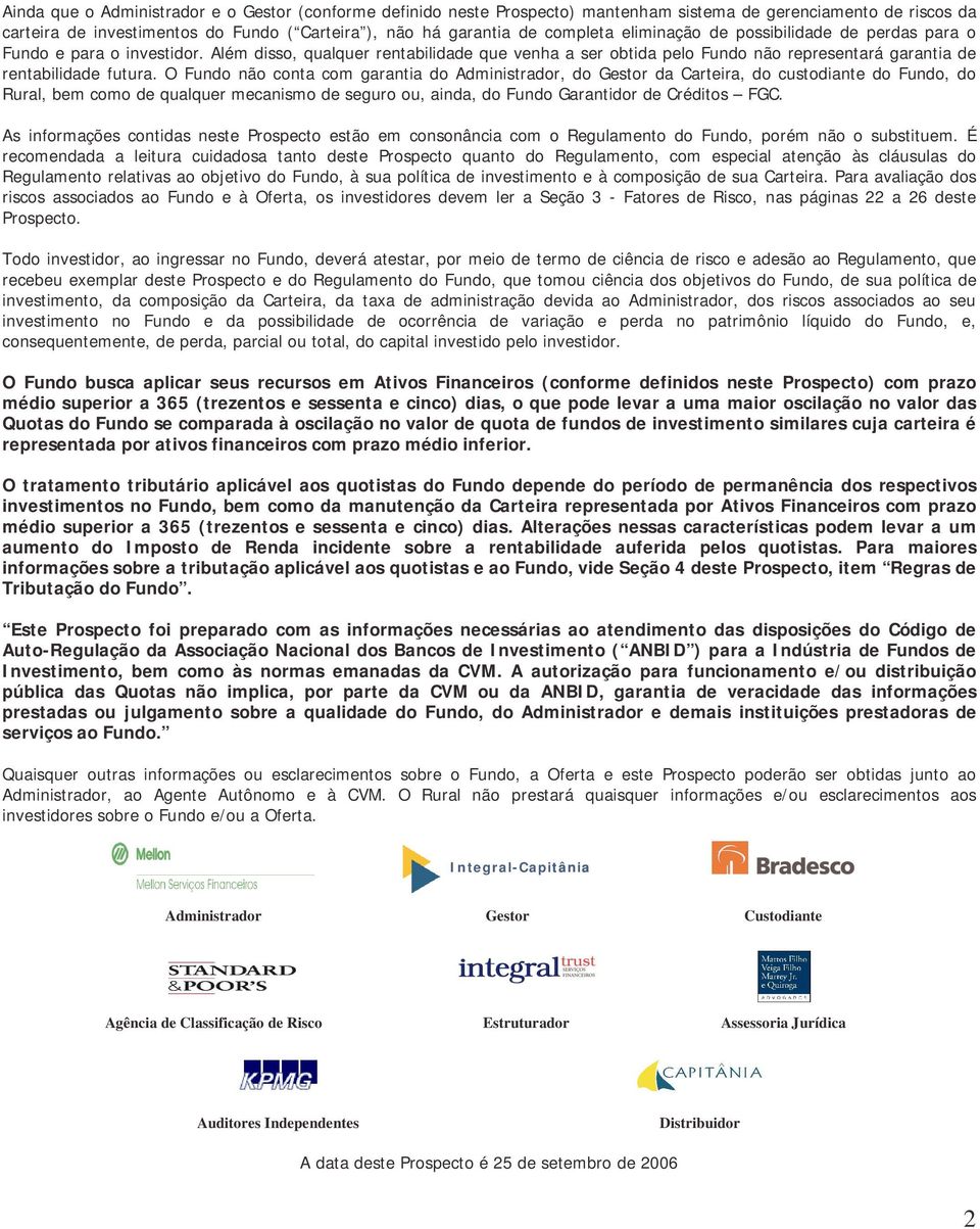 O Fundo não conta com garantia do Administrador, do Gestor da Carteira, do custodiante do Fundo, do Rural, bem como de qualquer mecanismo de seguro ou, ainda, do Fundo Garantidor de Créditos FGC.