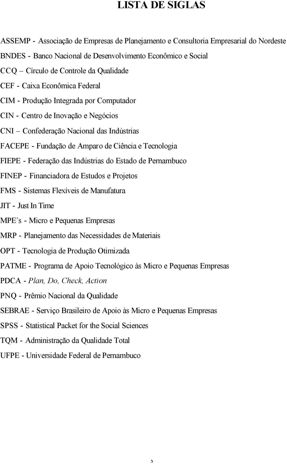 FIEPE - Federação das Indústrias do Estado de Pernambuco FINEP - Financiadora de Estudos e Projetos FMS - Sistemas Flexíveis de Manufatura JIT - Just In Time MPE s - Micro e Pequenas Empresas MRP -