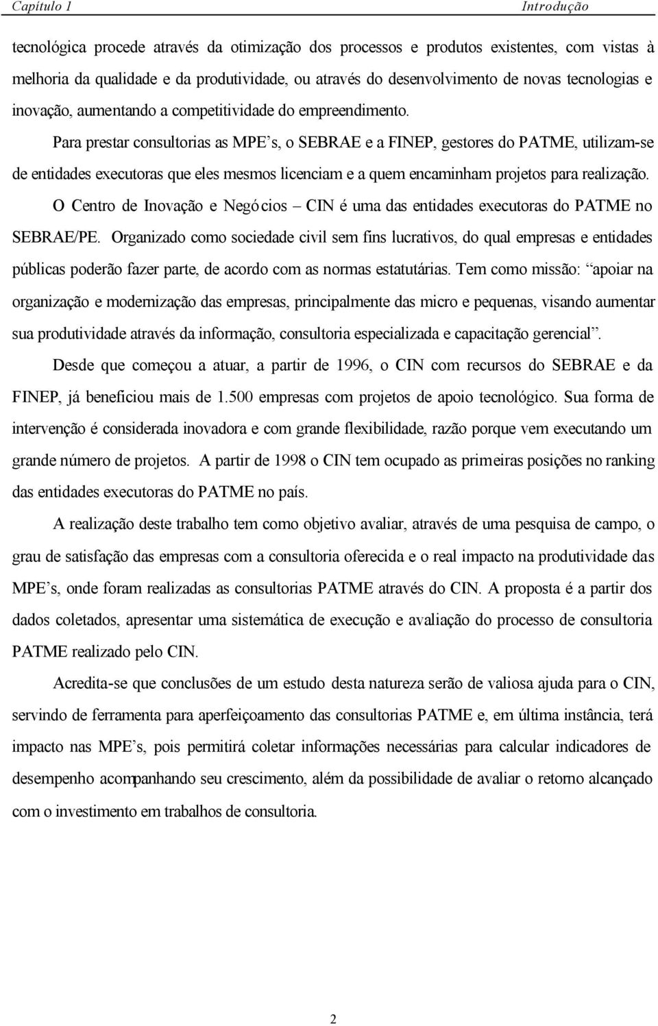 Para prestar consultorias as MPE s, o SEBRAE e a FINEP, gestores do PATME, utilizam-se de entidades executoras que eles mesmos licenciam e a quem encaminham projetos para realização.