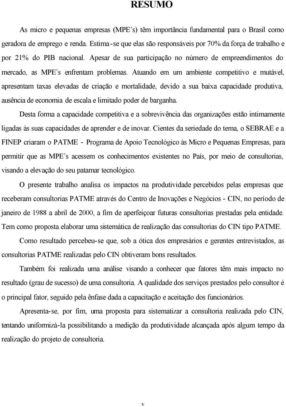 Atuando em um ambiente competitivo e mutável, apresentam taxas elevadas de criação e mortalidade, devido a sua baixa capacidade produtiva, ausência de economia de escala e limitado poder de barganha.