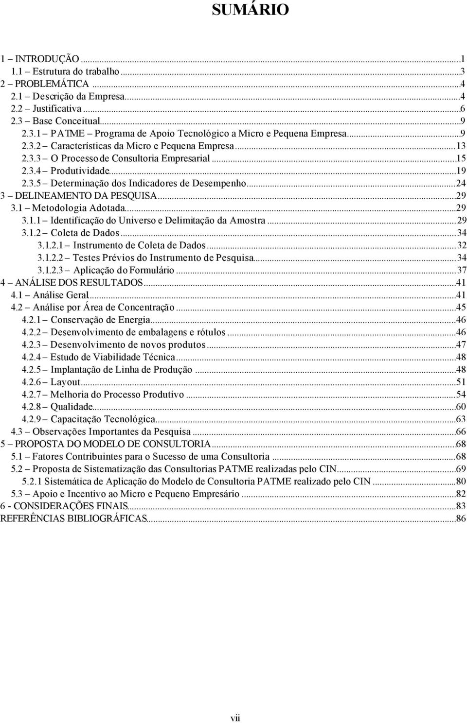 ..24 3 DELINEAMENTO DA PESQUISA...29 3.1 Metodologia Adotada...29 3.1.1 Identificação do Universo e Delimitação da Amostra...29 3.1.2 Coleta de Dados...34 3.1.2.1 Instrumento de Coleta de Dados...32 3.