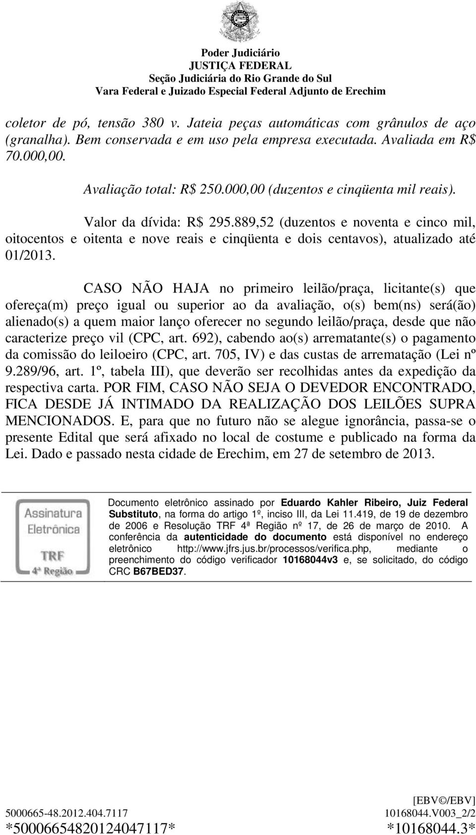 CASO NÃO HAJA no primeiro leilão/praça, licitante(s) que ofereça(m) preço igual ou superior ao da avaliação, o(s) bem(ns) será(ão) alienado(s) a quem maior lanço oferecer no segundo leilão/praça,