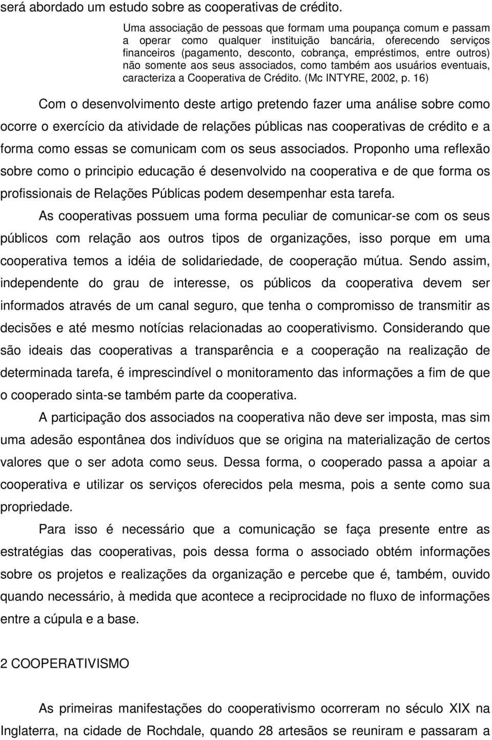 outros) não somente aos seus associados, como também aos usuários eventuais, caracteriza a Cooperativa de Crédito. (Mc INTYRE, 2002, p.