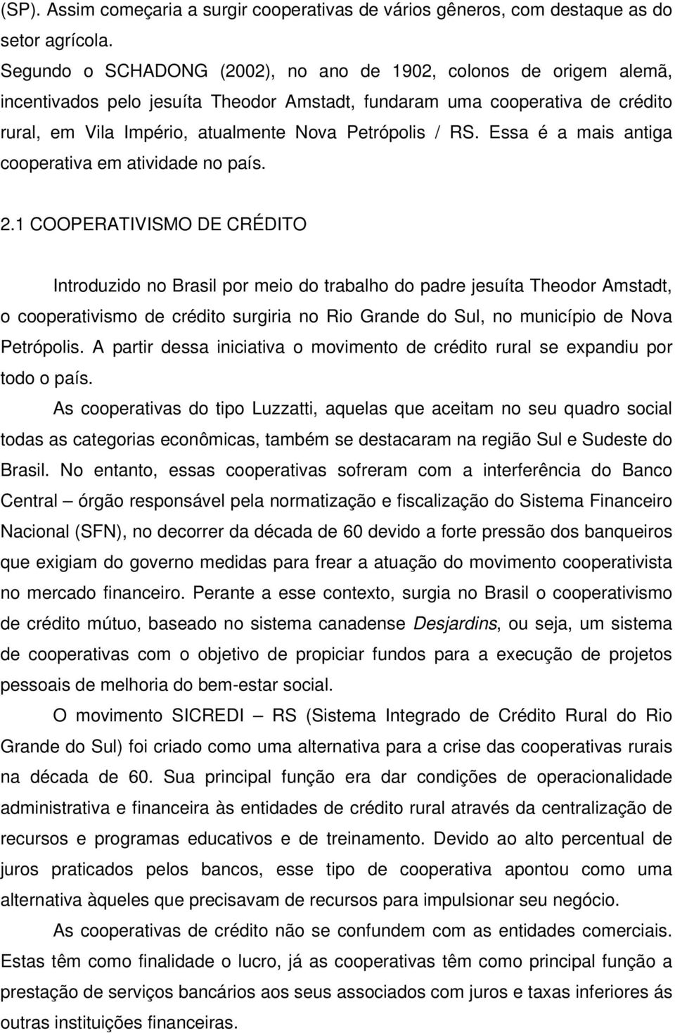 RS. Essa é a mais antiga cooperativa em atividade no país. 2.