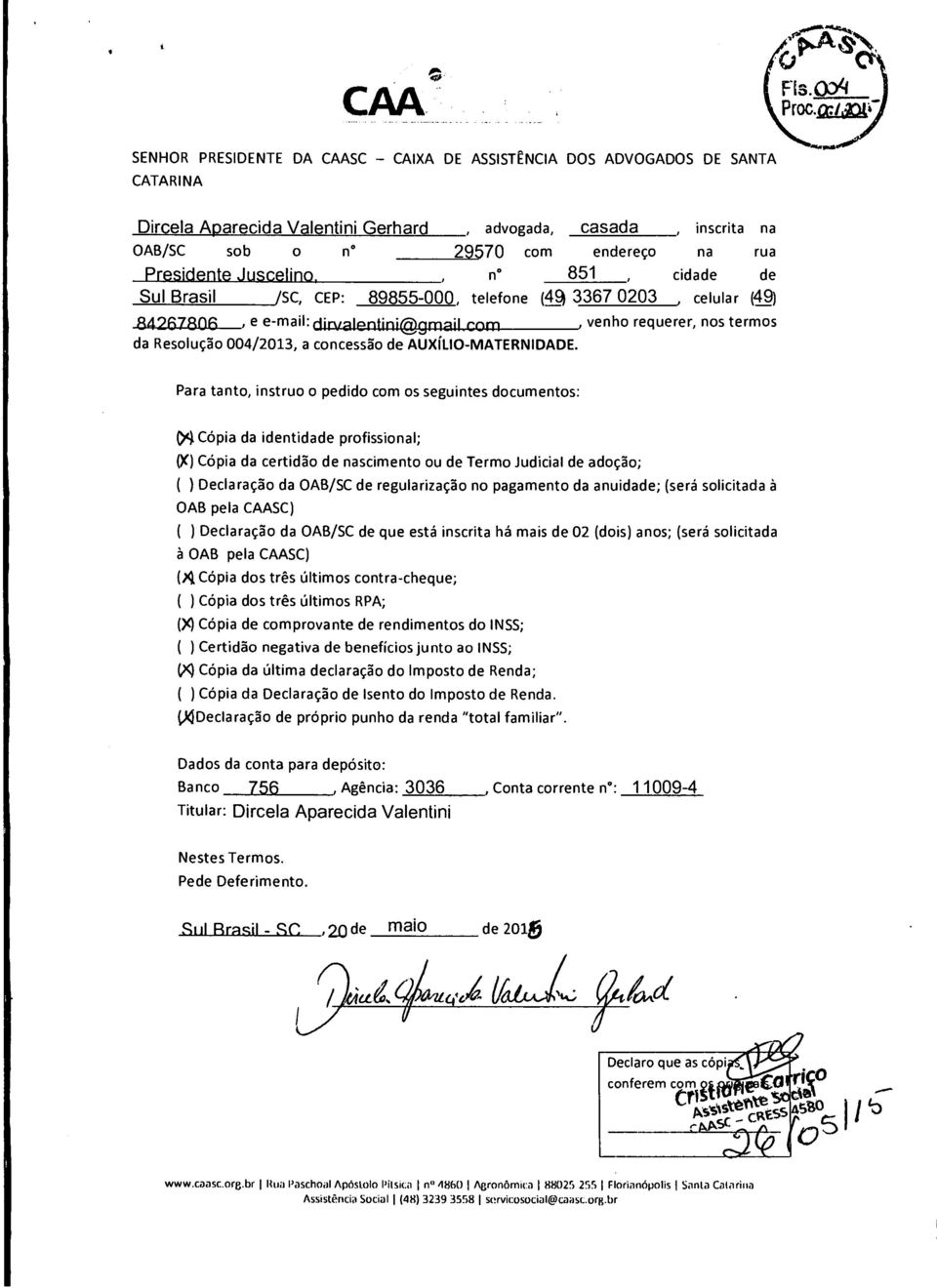 , n 851, cidade de Sul Brasil /SC, CEP: 89855-000, telefone (4 3367 0203, celular (49) 84267806, e e-mail: diatajentini@gmailcom, venho requerer, nos termos da Resolução 004/2013, a concessão de