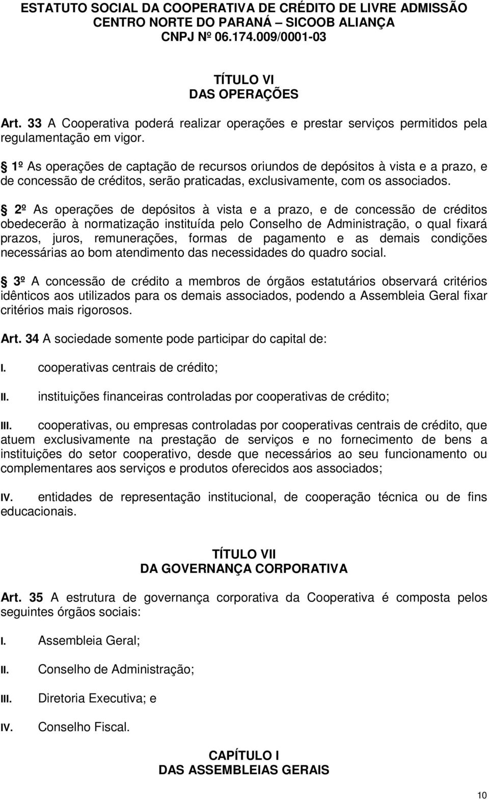 2º As operações de depósitos à vista e a prazo, e de concessão de créditos obedecerão à normatização instituída pelo Conselho de Administração, o qual fixará prazos, juros, remunerações, formas de