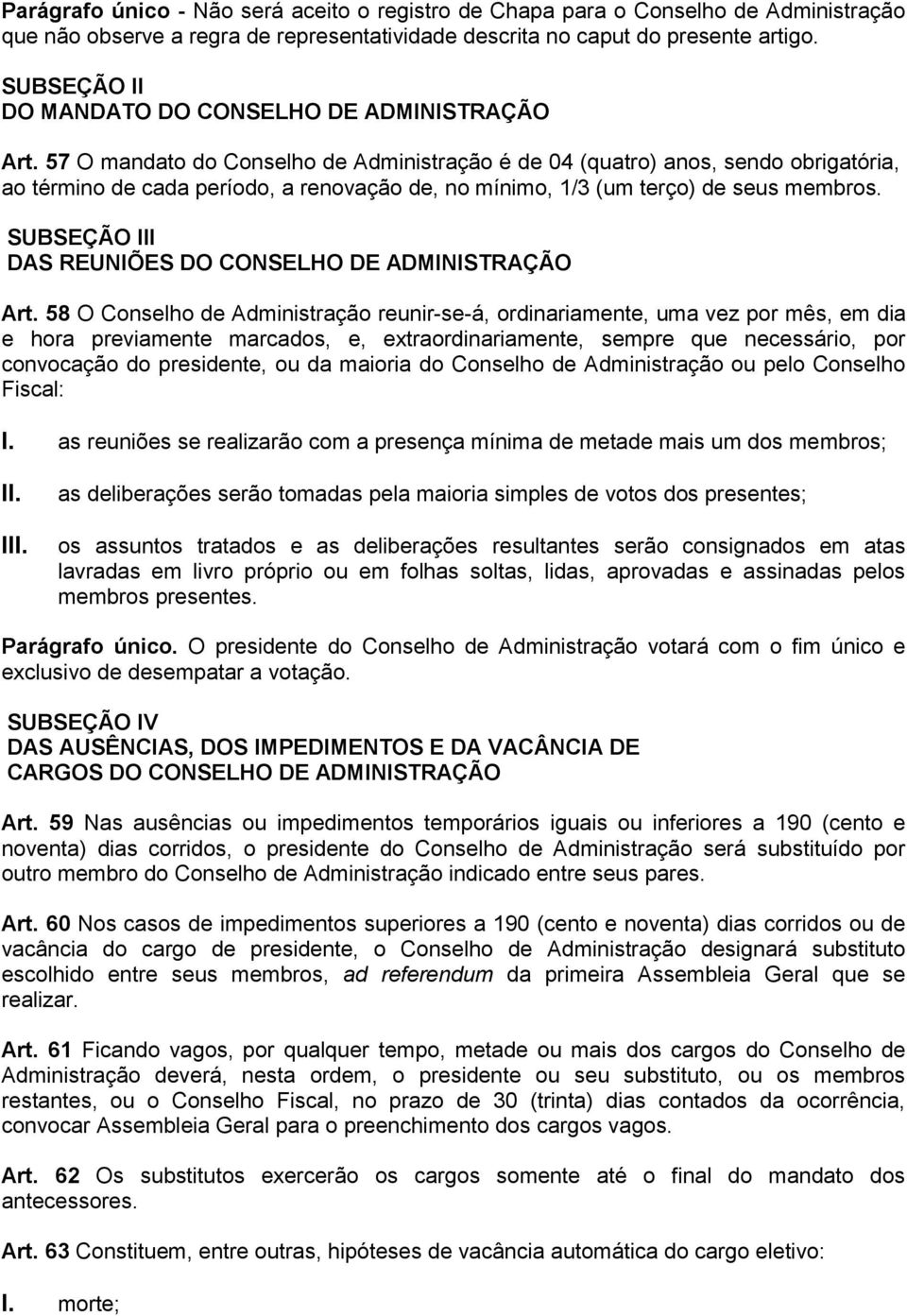 57 O mandato do Conselho de Administração é de 04 (quatro) anos, sendo obrigatória, ao término de cada período, a renovação de, no mínimo, 1/3 (um terço) de seus membros.