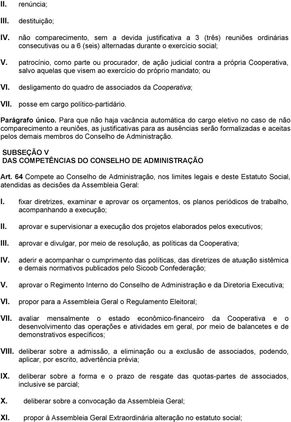 desligamento do quadro de associados da Cooperativa; V posse em cargo político-partidário. Parágrafo único.