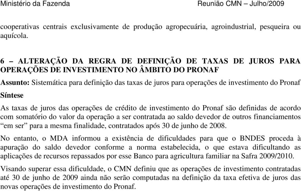 As taxas de juros das operações de crédito de investimento do Pronaf são definidas de acordo com somatório do valor da operação a ser contratada ao saldo devedor de outros financiamentos em ser para