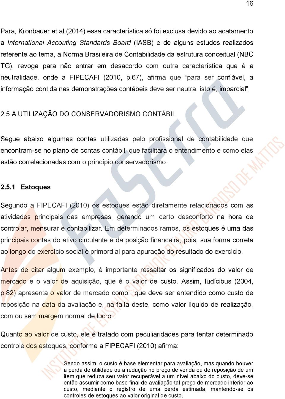 da estrutura conceitual (NBC TG), revoga para não entrar em desacordo com outra característica que é a neutralidade, onde a FIPECAFI (2010, p.