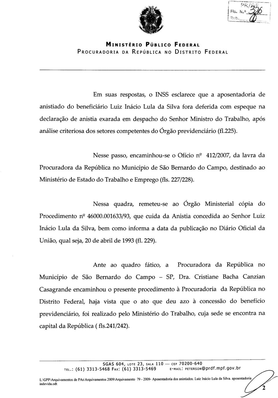 Nesse passo, encaminhou-se 0 Oficio n Q 412/2007, da lavra da Procuradora da Republica no Municipio de Sao Bernardo do Campo, destinado ao Ministerio de Estado do Trabalho e Emprego ( Is.227/228).